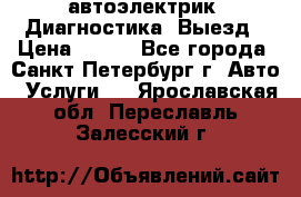 автоэлектрик. Диагностика. Выезд › Цена ­ 500 - Все города, Санкт-Петербург г. Авто » Услуги   . Ярославская обл.,Переславль-Залесский г.
